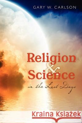 Religion and Science in the Last Days Gary W. Carlson 9781475006865 Createspace - książka