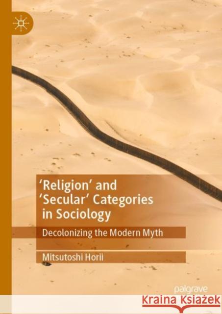 'Religion' and 'Secular' Categories in Sociology: Decolonizing the Modern Myth Horii, Mitsutoshi 9783030875152 Springer Nature Switzerland AG - książka