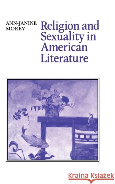 Religion and Sexuality in American Literature Ann-Janine Morey 9780521416764 Cambridge University Press - książka