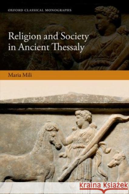 Religion and Society in Ancient Thessaly Maria Mili 9780198718017 OXFORD UNIVERSITY PRESS ACADEM - książka