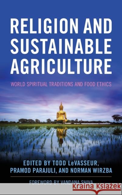 Religion and Sustainable Agriculture: World Spiritual Traditions and Food Ethics Todd Levasseur Pramod Parajuli Norman Wirzba 9780813167978 University Press of Kentucky - książka