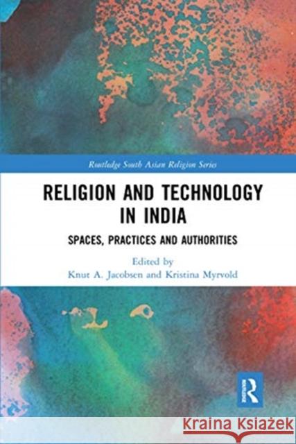 Religion and Technology in India: Spaces, Practices and Authorities Knut a. Jacobsen Kristina Myrvold 9780367590291 Routledge - książka