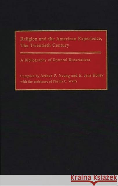 Religion and the American Experience, the Twentieth Century: A Bibliography of Doctoral Dissertations Holley, Edward J. 9780313277481 Greenwood Press - książka