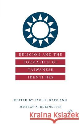 Religion and the Formation of Taiwanese Identities Paul R. Katz Murray A. Rubinstein P. Katz 9781349387038 Palgrave MacMillan - książka