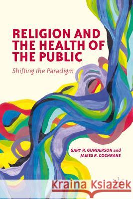 Religion and the Health of the Public: Shifting the Paradigm Gunderson, G. 9780230341272 Palgrave MacMillan - książka