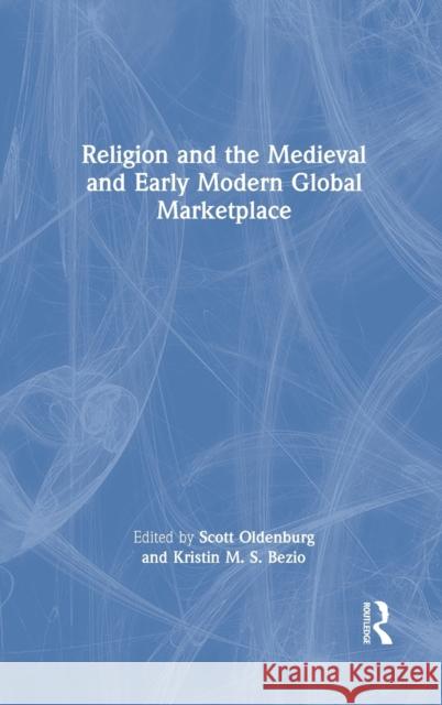 Religion and the Medieval and Early Modern Global Marketplace Scott Oldenburg Kristin M. S. Bezio 9780367536749 Routledge - książka