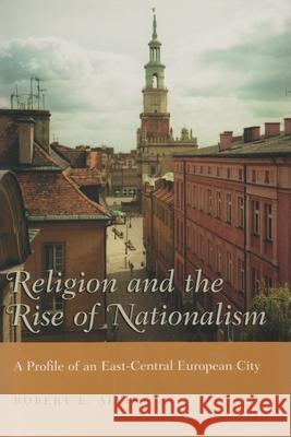 Religion and the Rise of Nationalism: A Profile of an East-Central European City Alvis, Robert E. 9780815630814 Syracuse University Press - książka