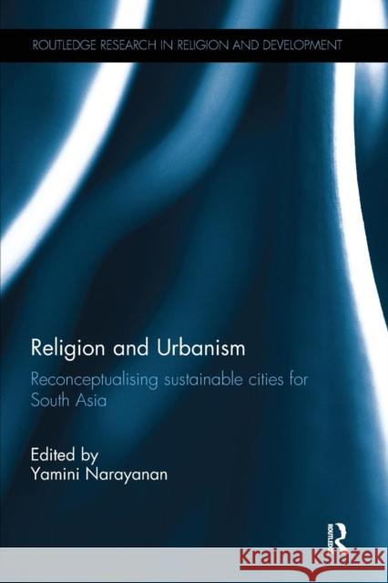 Religion and Urbanism: Reconceptualising Sustainable Cities for South Asia Yamini Narayanan 9781138597853 Routledge - książka