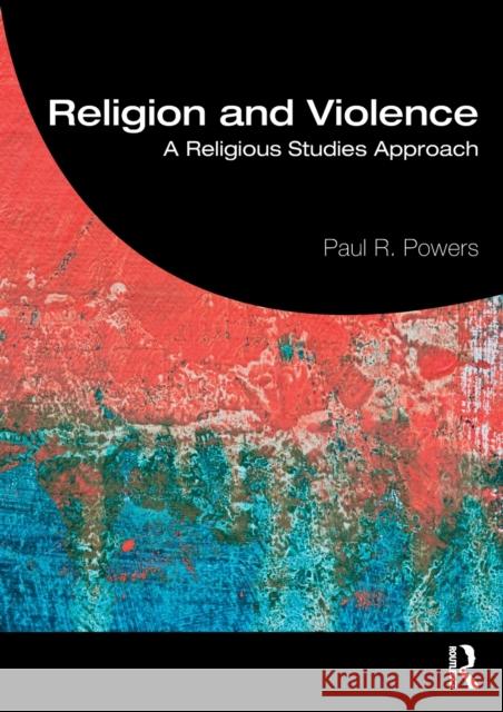 Religion and Violence: A Religious Studies Approach Paul R. Powers 9780367432065 Routledge - książka