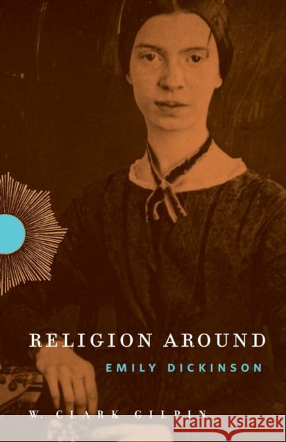 Religion Around Emily Dickinson W Clark Gilpin   9780271065854 Penn State University Press - książka