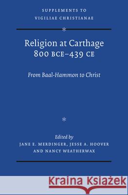 Religion at Carthage 800 Bce-439 CE: From Baal-Hammon to Christ Jane Merdinger Jesse A Nancy Weatherwax 9789004738584 Brill - książka