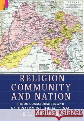 Religion, Community and Nation: Hindu Consciousness and Nationalism in Colonial Punjab: Hindu Consciousness and Nationalism in Colonial Punjab K L Tuteja 9789390737932 Primus Books - książka