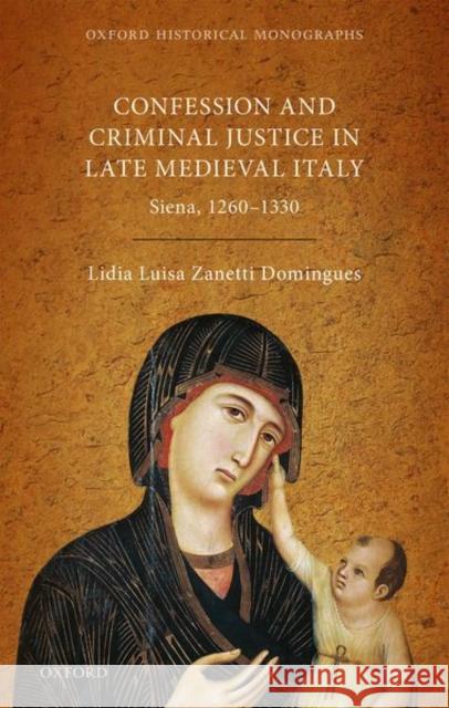 Religion, Conflict, and Criminal Justice in Late Medieval Italy: Siena, 1260-1330 Lidia Luisa Zanett 9780192844866 Oxford University Press, USA - książka