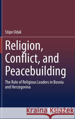 Religion, Conflict, and Peacebuilding: The Role of Religious Leaders in Bosnia and Herzegovina Odak, Stipe 9783030551100 Springer - książka