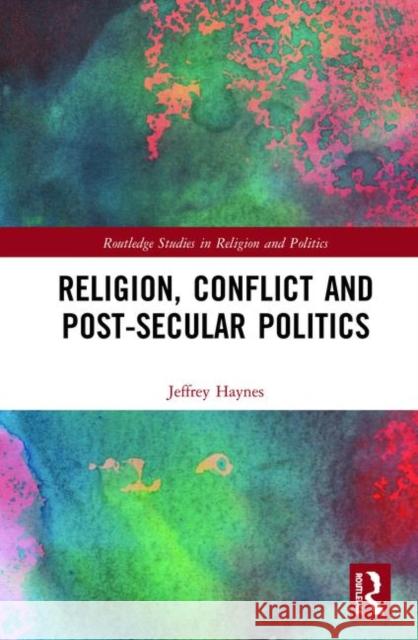 Religion, Conflict and Post-Secular Politics Jeffrey Haynes 9780367425791 Routledge - książka