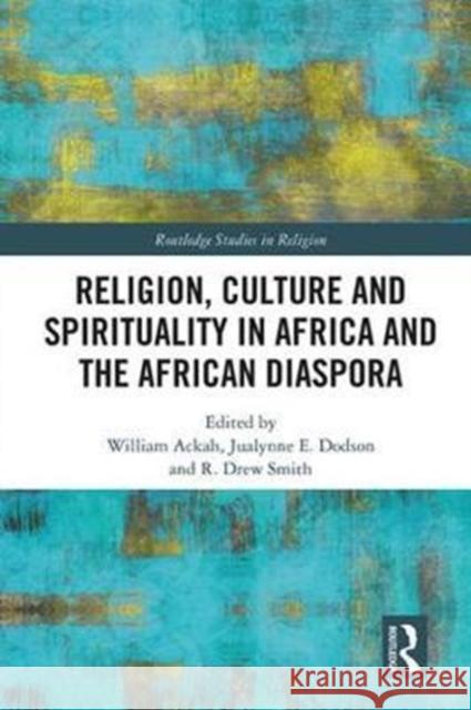 Religion, Culture and Spirituality in Africa and the African Diaspora William Ackah Jualynne E. Dodson R. Drew Smith 9781138205840 Routledge - książka