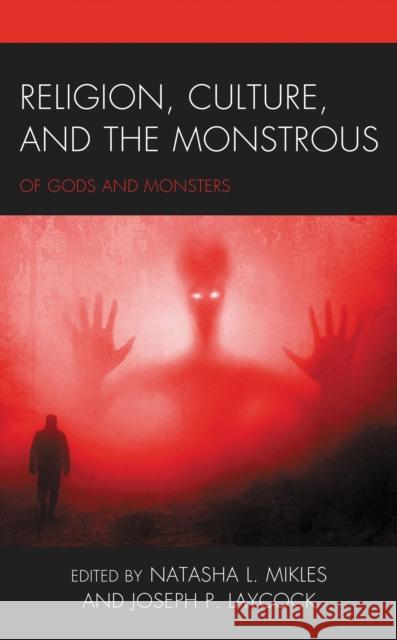 Religion, Culture, and the Monstrous: Of Gods and Monsters Natasha L. Mikles Joseph P. Laycock Frank Chu 9781793640260 Lexington Books - książka