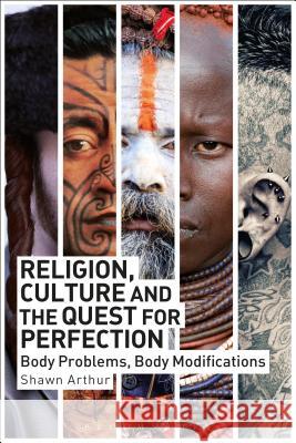 Religion, Culture and the Quest for Perfection: Body Problems, Body Modifications Shawn Arthur 9781472586322 Bloomsbury Academic - książka