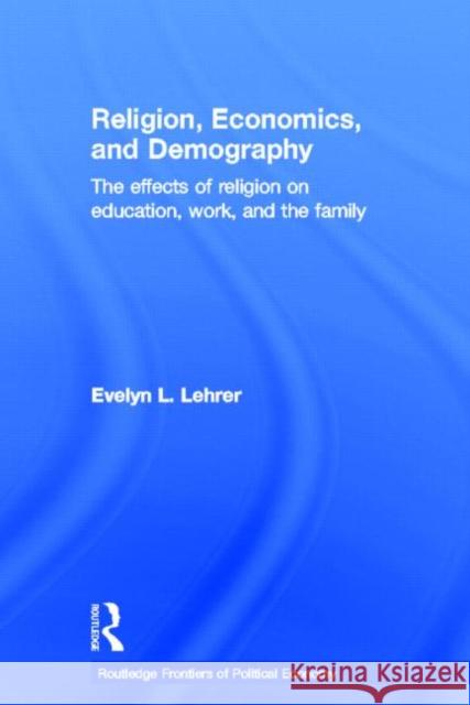 Religion, Economics and Demography : The Effects of Religion on Education, Work, and the Family Evelyn Lehrer   9780415701945 Taylor & Francis - książka