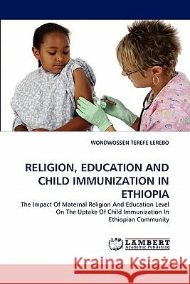 Religion, Education and Child Immunization in Ethiopia  9783838384504 LAP Lambert Academic Publishing AG & Co KG - książka