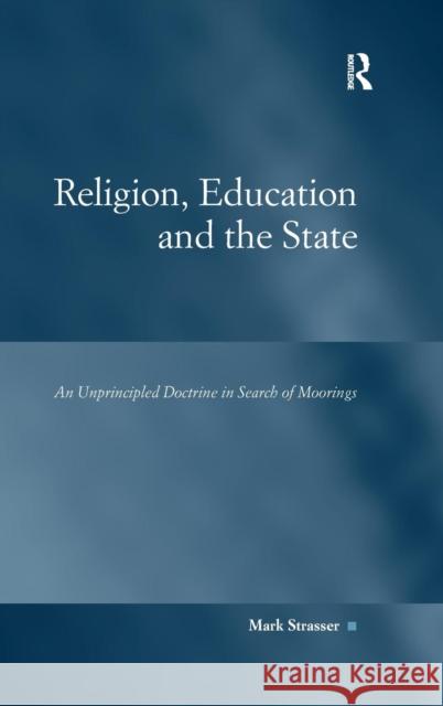 Religion, Education and the State: An Unprincipled Doctrine in Search of Moorings Strasser, Mark 9781409436447 Ashgate Publishing Limited - książka