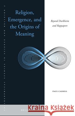 Religion, Emergence, and the Origins of Meaning: Beyond Durkheim and Rappaport Paul Cassell 9789004293656 Brill Academic Publishers - książka