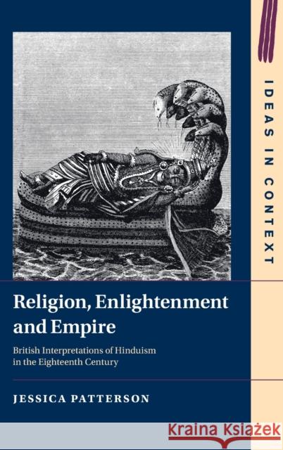 Religion, Enlightenment and Empire: British Interpretations of Hinduism in the Eighteenth Century Jessica Patterson 9781316510636 Cambridge University Press - książka