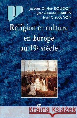 Religion et culture en Europe au 19e si?cle: 1800-1914 Jacques-Olivier Boudon Jean-Claude Caron Jean-Claude Yon 9782200261672 Armand Colin - książka