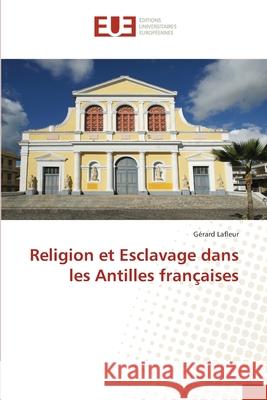 Religion et Esclavage dans les Antilles françaises Gérard LaFleur 9786138408871 Editions Universitaires Europeennes - książka