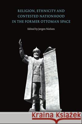 Religion, Ethnicity and Contested Nationhood in the Former Ottoman Space Jørgen Nielsen 9789004211339 Brill - książka