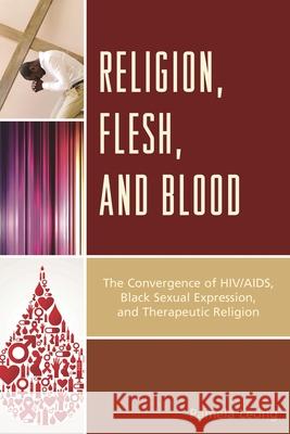 Religion, Flesh, and Blood: The Convergence of Hiv/Aids, Black Sexual Expression, and Therapeutic Religion Pamela Leong 9780739194423 Lexington Books - książka