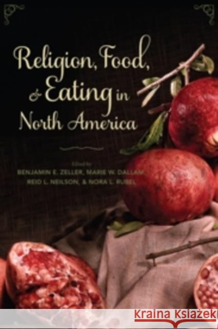 Religion, Food, and Eating in North America Benjamin E. Zeller Marie W. Dallam Reid L. Neilson 9780231160315 Columbia University Press - książka