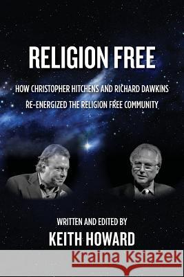 Religion Free: How Christopher Hitchens and Richard Dawkins re-energized the Religion Free Community Howard, Keith 9781494753030 Createspace - książka