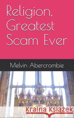Religion, Greatest Scam Ever Abercrombie Melvin Leroy Abercrombie 9798745898594 Independently published - książka