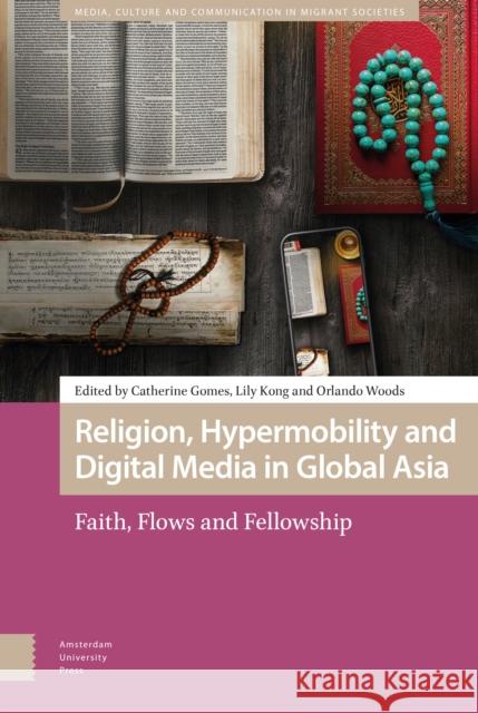 Religion, Hypermobility and Digital Media in Global Asia: Faith, Flows and Fellowship Catherine Gomes Lily Kong Orlando Woods 9789463728935 Amsterdam University Press - książka