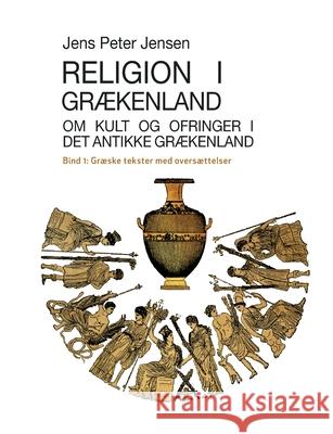 Religion i Grækenland - Om kult og ofringer i det antikke Grækenland: Græske tekster med oversættelser Jensen, Jens Peter 9788743084495 Books on Demand - książka