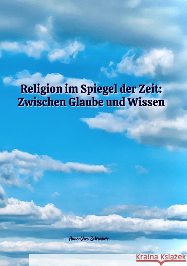 Religion im Spiegel der Zeit: Zwischen Glaube und Wissen Schreiber, Hans-Uwe 9783759827791 epubli - książka