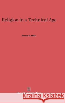 Religion in a Technical Age Samuel H Miller 9780674421318 Harvard University Press - książka