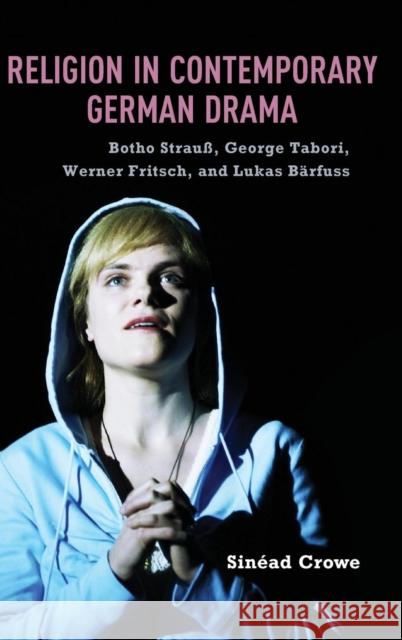 Religion in Contemporary German Drama: Botho Strauß, George Tabori, Werner Fritsch, and Lukas Bärfuss Crowe, Sinéad 9781571135490  - książka