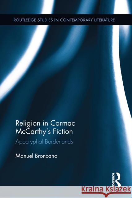 Religion in Cormac McCarthy's Fiction: Apocryphal Borderlands Manuel Broncano   9781138654471 Taylor and Francis - książka