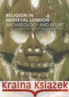 Religion in Medieval London: Archaeology and Belief Barber, Bruno 9781907586071 Museum of London Archaeology