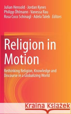 Religion in Motion: Rethinking Religion, Knowledge and Discourse in a Globalizing World Hensold, Julian 9783030413873 Springer - książka