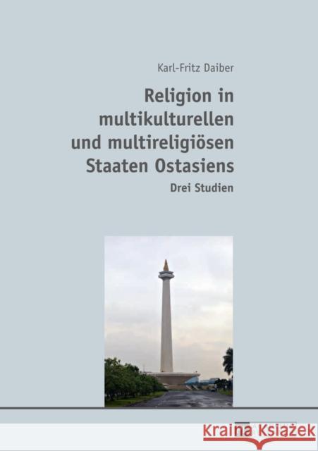 Religion in Multikulturellen Und Multireligioesen Staaten Ostasiens: Drei Studien Daiber, Karl-Fritz 9783631646342 Peter Lang Gmbh, Internationaler Verlag Der W - książka