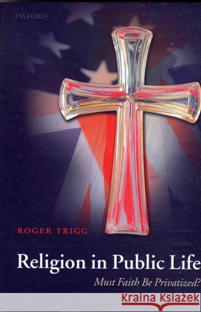 Religion in Public Life: Must Faith Be Privatized? Trigg, Roger 9780199279807 OXFORD UNIVERSITY PRESS - książka