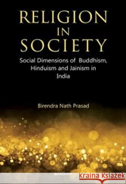 Religion in Society: Social Dimensions of Buddhism, Hinduism and Jainism in India Birendra Nath Prasad 9789394262768 Manohar Publishers and Distributors - książka