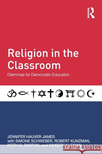 Religion in the Classroom: Dilemmas for Democratic Education Jennifer James Keith Barton Simone Schweber 9780415832977 Routledge - książka
