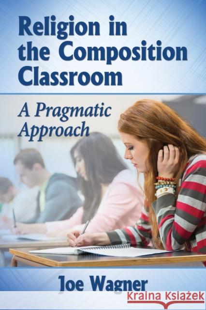 Religion in the Composition Classroom: A Pragmatic Approach Joe Wagner 9780786478354 McFarland & Company - książka