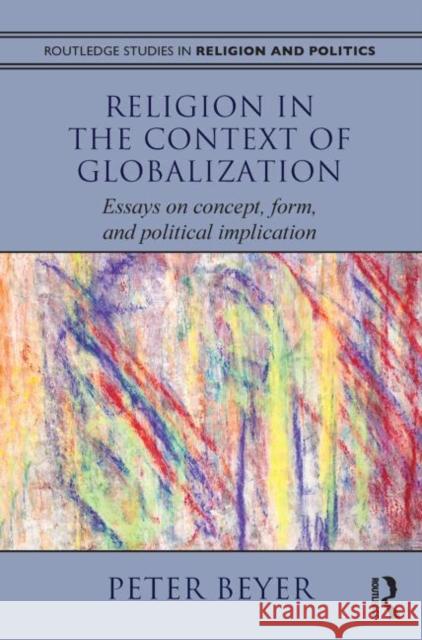 Religion in the Context of Globalization : Essays on Concept, Form, and Political Implication Peter Beyer 9780415783583 Routledge - książka