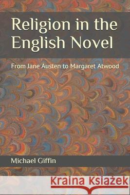 Religion in the English Novel: From Jane Austen to Margaret Atwood Michael Giffin 9781983887420 Createspace Independent Publishing Platform - książka