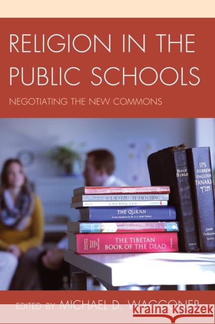 Religion in the Public Schools: Negotiating the New Commons Waggoner, Michael D. 9781475801613 R&l Education - książka